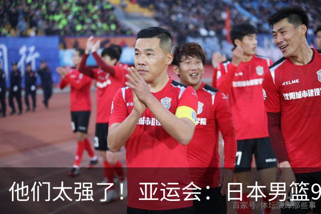 他们太强了！亚运会：日本男篮97-78晋级决赛，中国男篮无缘决赛